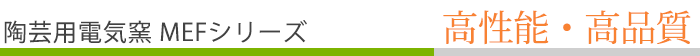 陶芸用電気窯 MEFシリーズ 陶芸用電気窯 MEFシリーズ